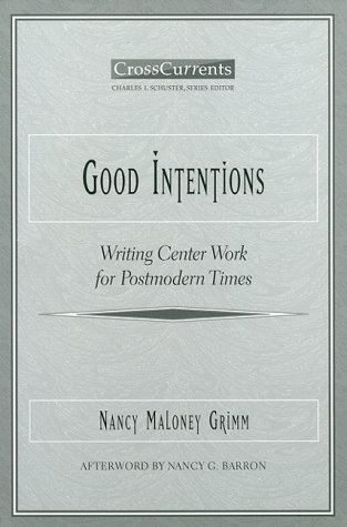 Good Intentions: Writing Center Work for Postmodern Times (Crosscurrents)