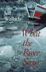 What the River Says: Whitewater Journeys Along the Inner Frontiers What the River Says: Whitewater Journeys Along the Inner Frontiers