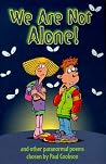 We Are Not Alone and Other Paranormal Poems We Are Not Alone and Other Paranormal Poems