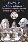America's Secret Destiny: Spiritual Vision and the Founding of a Nation America's Secret Destiny: Spiritual Vision and the Founding of a Nation