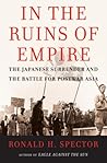 In The Ruins Of Empire: The Japanese Surrender And The Battle For Postwar Asia