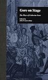 Gore On Stage: The Plays of Catherine Gore (Garland Reference Library of the Humanities)