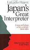 Lafcadio Hearn: Japan's Great Interpreter: A New Anthology of His Writings 1894-1904