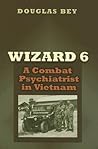 Wizard 6: A Combat Psychiatrist in Vietnam (Texas a & M University Military History Series)