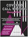 Covered Call Writing Demystified: Double-Digit Returns on Stocks in a Slower Growth Market for the Conservative Investor Covered Call Writing Demystified: Double-Digit Returns on Stocks in a Slower Growth Market for the Conservative Investor