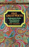 Five Great Poets: Shakespeare, Keats, Poe, Dickinson and Whitman Five Great Poets: Shakespeare, Keats, Poe, Dickinson and Whitman