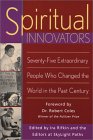 Spiritual Innovators: Seventy-Five Extraordinary People Who Changed the World in the Past Century Spiritual Innovators: Seventy-Five Extraordinary People Who Changed the World in the Past Century