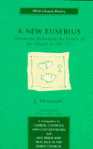 A New Eusebius: Documents Illustrating the History of the Church to Ad 337