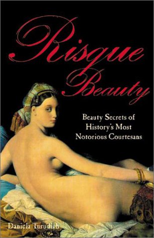 Risqué Beauty: Beauty Secrets Of History's Most Notorious Courtesans (Paperback)