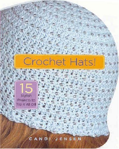 Crochet Hats!: 15 Stylish Projects to Top It All Off (Hardcover)