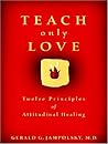 Teach Only Love: Twelve Principles Of Attitudinal Healing