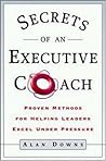 Secrets of an Executive Coach: Proven Methods for Helping Leaders Excel Under Pressure