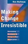 Making Change Irresistible by Ken Hultman