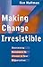Making Change Irresistible: Overcoming Resistance to Change in Your Organization