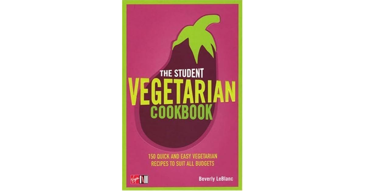 The Student Vegetarian Cookbook 150 Quick And Easy Vegetarian Recipes