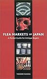 Flea Markets of Japan: A Pocket Guide for Antique Buyers Flea Markets of Japan: A Pocket Guide for Antique Buyers