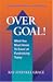 Over Goal! What You Must Know to Excel at Fundraising Today, ... by Kay Sprinkel Grace