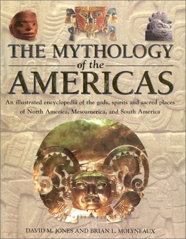 The Mythology of the Americas: An Illustrated Encyclopedia of Gods, Goddesses, Monsters and Mythical Places from North, South and Central America (Hardcover)