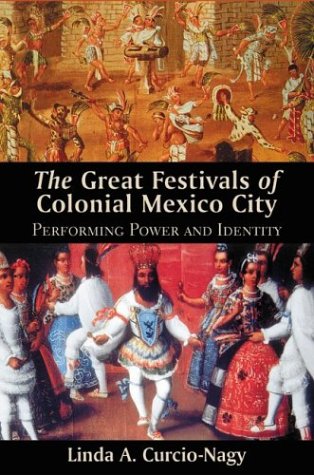 The Great Festivals of Colonial Mexico City: Performing Power and Identity (Diálogos Series)