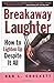 Breakaway Laughter: How to Lighten Up Despite it All
