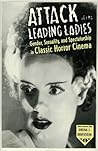 Attack of the Leading Ladies: Gender, Sexuality, and Spectatorship in Classic Horror Cinema Attack of the Leading Ladies: Gender, Sexuality, and Spectatorship in Classic Horror Cinema
