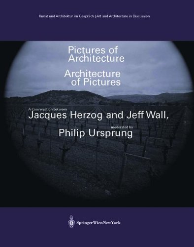 Pictures of Architecture – Architecture of Pictures: A Conversation between Jacques Herzog and Jeff Wall, moderated by Philip Ursprung (Kunst und ... ... Art and Architecture in Discussion(closed))