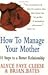 How to Manage Your Mother  by Alyce Faye Cleese and Brian...