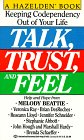 Talk, Trust, and Feel: Keeping Codependency Out of Your Life Talk, Trust, and Feel: Keeping Codependency Out of Your Life