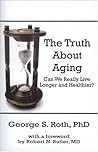 The Truth About Aging: Can We Really Live Longer and Healthier?