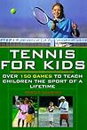 Tennis For Kids: Over 150 Games to Teach Children the Sport of a Lifetime Tennis For Kids: Over 150 Games to Teach Children the Sport of a Lifetime