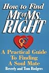 How to Find Mr. or Ms. Right: A Practical Guide to Finding a Soul Mate