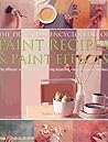 The Practical Encyclopedia of Paint Recipes, Paint Effects & Special Finishes: The Ultimate Source Book for Creating Beautiful, Easy-to-Achieve Interiors
