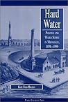 Hard Water: Politics and Water Supply in Milwaukee, 1870-1995 (History of Technology Series)