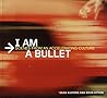I Am a Bullet : Scenes from an Accelerating Culture