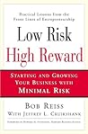 Low Risk, High Reward: Starting and Growing A Business with Minimal Risk Low Risk, High Reward: Starting and Growing A Business with Minimal Risk