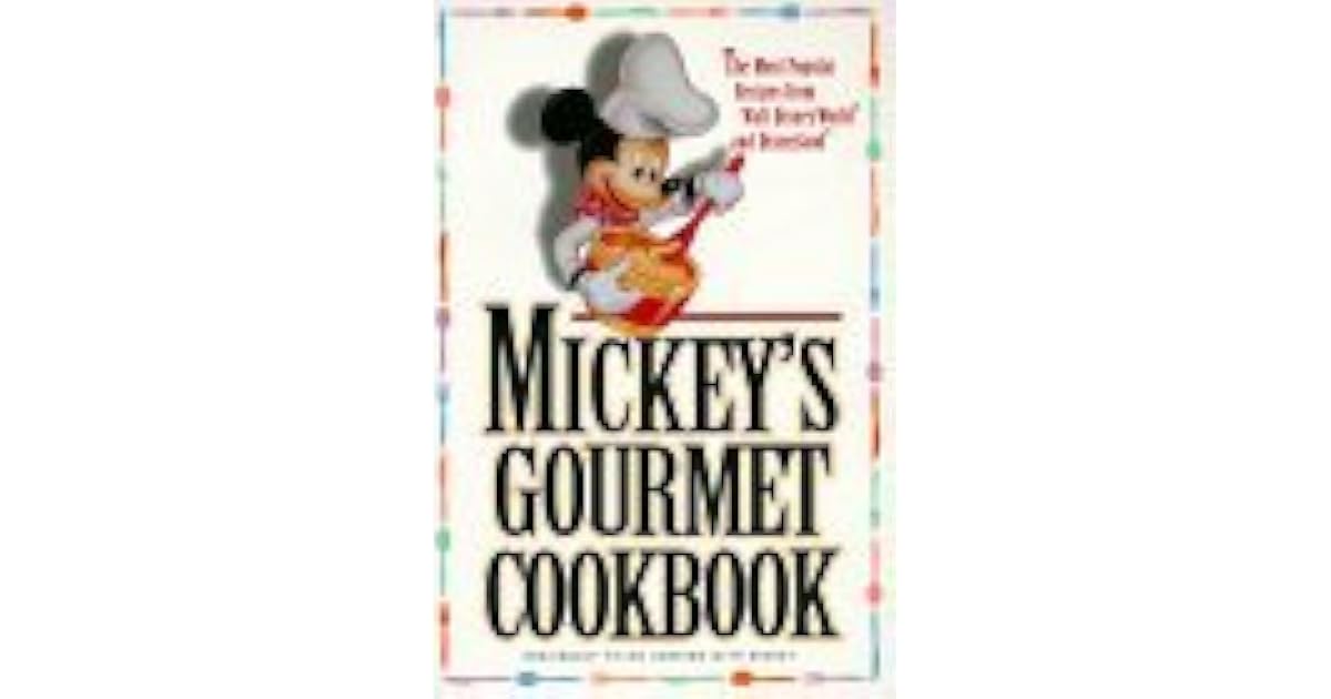 Mickey's Gourmet Cookbook Most Popular Recipes From Walt Disney World