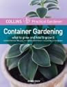 Collins Practical Gardener: Container Gardening: What to Grow and How to Grow It (HarperCollins Practical Gardener)