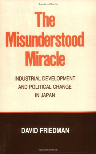 The Misunderstood Miracle: Industrial Development and Political Change in Japan (Cornell Studies in Political Economy)