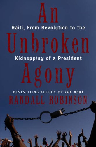 An Unbroken Agony: Haiti, from Revolution to the Kidnapping of a President (Hardcover)