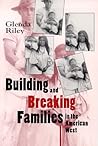 Building and Breaking Families in the American West (Calvin P. Horn Lectures in Western History and Culture) Building and Breaking Families in the American West (Calvin P. Horn Lectures in Western History and Culture)