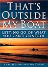 That's Outside My Boat: Letting Go of What You Can't Control That's Outside My Boat: Letting Go of What You Can't Control