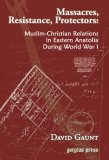 Massacres, Resistance, Protectors: Muslim-Christian Relations in Eastern Anatolia During World War I (Paperback)