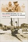 Nazi Empire-building And The Holocaust In Ukraine