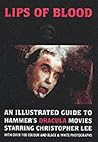 Lips of Blood: An Illustrated Guide To Hammer's Dracula Movies Starring Christopher Lee