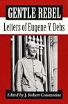 Gentle Rebel: Letters of Eugene V. Debs Gentle Rebel: Letters of Eugene V. Debs