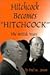 Hitchcock Becomes Hitchcock : The British Years