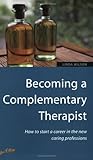 Becoming a Complementary Therapist: 2nd edition Becoming a Complementary Therapist: 2nd edition