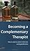 Becoming a Complementary Therapist by Linda         Wilson