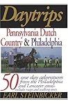 Daytrips Pennsylvania Dutch Country & Philadelphia: 50 One-Day Adventures from the Philadelphia and Lancaster Areas (Daytrips Pennsylvania Dutch Country and Philadelphia)