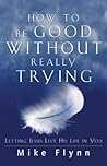 How to Be Good Without Really Trying: Letting Jesus Live His Life in You